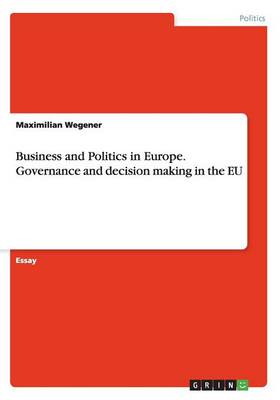 Business and Politics in Europe. Governance and Decision Making in the Eu