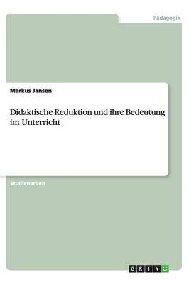 Didaktische Reduktion Und Ihre Bedeutung Im Unterricht