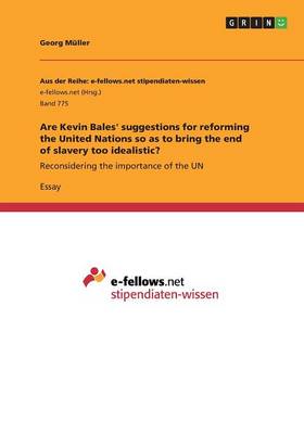 Are Kevin Bales' Suggestions for Reforming the United Nations So as to Bring the End of Slavery Too Idealistic?