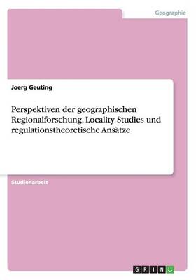 Perspektiven Der Geographischen Regionalforschung. Locality Studies Und Regulationstheoretische Ans tze