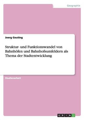 Struktur- Und Funktionswandel Von Bahnh fen Und Bahnhofsumfeldern ALS Thema Der Stadtentwicklung