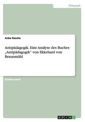 Antip dagogik. Eine Analyse Des Buches "antip dagogik Von Ekkehard Von Braunm hl