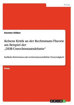 Kelsens Kritik an Der Rechtsstaats-Theorie Am Beispiel Der "ddr-Unrechtsstaatsdebatte