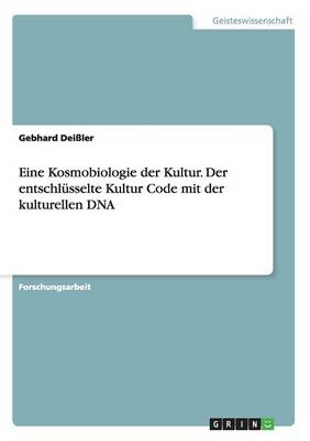 Eine Kosmobiologie Der Kultur. Der Entschlï¿½sselte Kultur Code Mit Der Kulturellen DNA