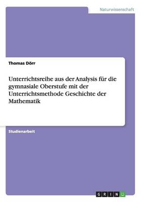Unterrichtsreihe Aus Der Analysis Fur Die Gymnasiale Oberstufe Mit Der Unterrichtsmethode Geschichte Der Mathematik