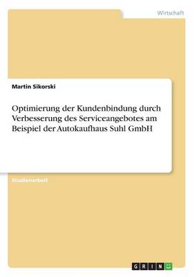 Optimierung Der Kundenbindung Durch Verbesserung Des Serviceangebotes Am Beispiel Der Autokaufhaus Suhl Gmbh