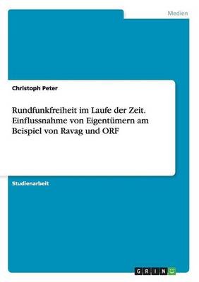 Rundfunkfreiheit im Laufe der Zeit. Einflussnahme von Eigentumern am Beispiel von Ravag und ORF