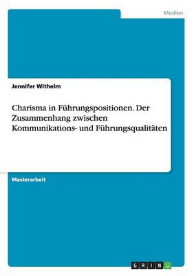 Charisma in F hrungspositionen. Der Zusammenhang Zwischen Kommunikations- Und F hrungsqualit ten