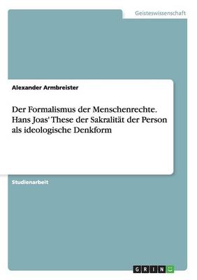 Der Formalismus Der Menschenrechte. Hans Joas' These Der Sakralit t Der Person ALS Ideologische Denkform