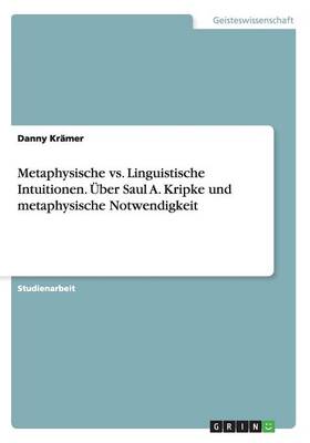 Metaphysische vs. Linguistische Intuitionen. ber Saul A. Kripke Und Metaphysische Notwendigkeit