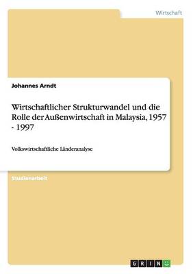 Wirtschaftlicher Strukturwandel Und Die Rolle Der Au enwirtschaft in Malaysia, 1957 - 1997