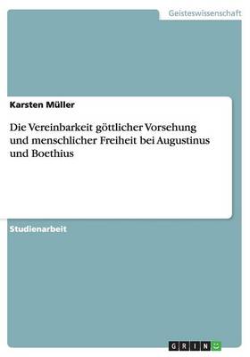 Die Vereinbarkeit Goettlicher Vorsehung Und Menschlicher Freiheit Bei Augustinus Und Boethius