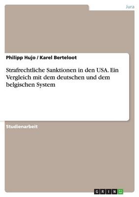 Strafrechtliche Sanktionen in Den USA. Ein Vergleich Mit Dem Deutschen Und Dem Belgischen System