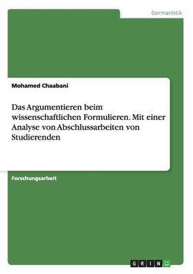 Das Argumentieren Beim Wissenschaftlichen Formulieren. Mit Einer Analyse Von Abschlussarbeiten Von Studierenden