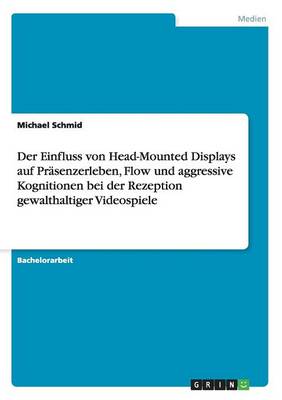 Der Einfluss von Head-Mounted Displays auf Prasenzerleben, Flow und aggressive Kognitionen bei der Rezeption gewalthaltiger Videospiele