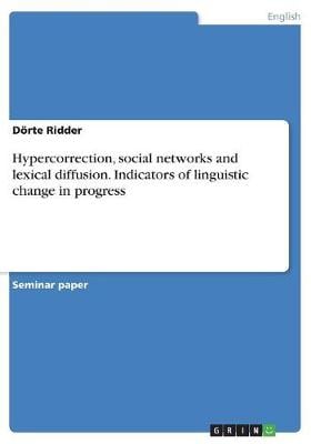 Hypercorrection, Social Networks and Lexical Diffusion. Indicators of Linguistic Change in Progress