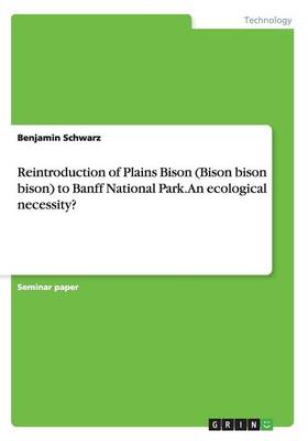 Reintroduction of Plains Bison (Bison Bison Bison) to Banff National Park. an Ecological Necessity?