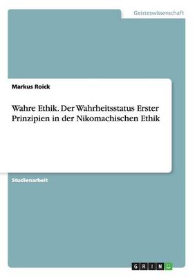 Wahre Ethik. Der Wahrheitsstatus Erster Prinzipien in Der Nikomachischen Ethik