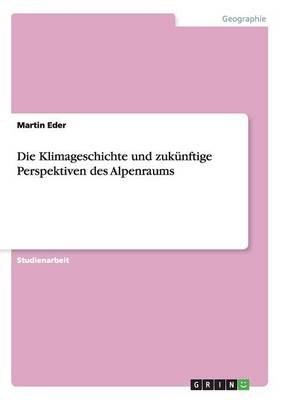 Die Klimageschichte Und Zuk nftige Perspektiven Des Alpenraums