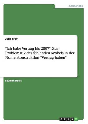 "ich Habe Vertrag Bis 2007." Zur Problematik Des Fehlenden Artikels in Der Nomenkonstruktion "vertrag Haben"