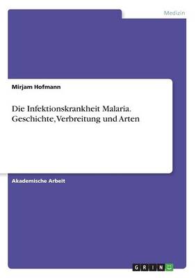 Die Infektionskrankheit Malaria. Geschichte, Verbreitung Und Arten