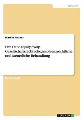 Der Debt-Equity-Swap. Gesellschaftsrechtliche, Insolvenzrechtliche Und Steuerliche Behandlung