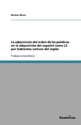 La adquisicion del orden de las palabras en la adquisicion del espanol como L2 por hablantes nativos del ingles