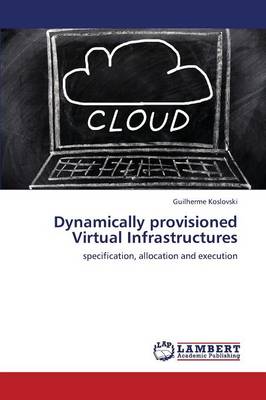 Dynamically Provisioned Virtual Infrastructures