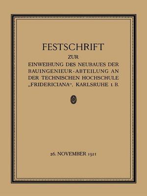 Festschrift zur Einweihung des Neubaues der Bauingenieur-Abteilung an der Technischen Hochschule „Fridericiana“, Karlsruhe i. B