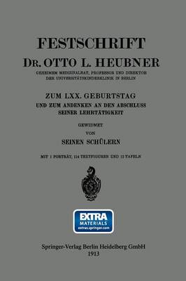 Festschrift Dr. Otto L. Heubner, Geheimem Medizinalrat, Professor und Direktor der Universitätskinderklinik in Berlin, zum LXX. Geburtstag und zum Andenken an den Abschluss Seiner Lehrtätigkeit