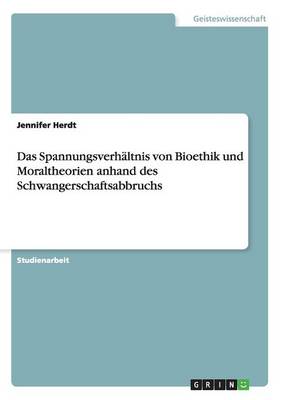 Das Spannungsverh ltnis Von Bioethik Und Moraltheorien Anhand Des Schwangerschaftsabbruchs
