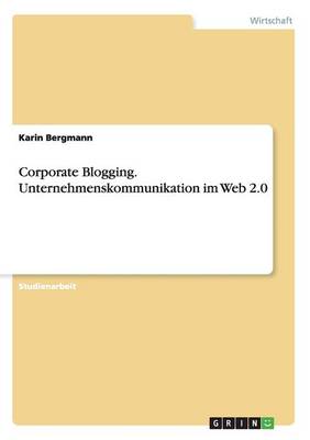 Corporate Blogging. Unternehmenskommunikation Im Web 2.0