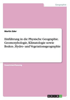 Einf hrung in Die Physische Geographie. Geomorphologie, Klimatologie Sowie Boden-, Hydro- Und Vegetationsgeographie
