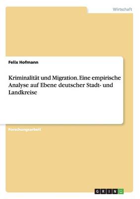 Kriminalit t Und Migration. Eine Empirische Analyse Auf Ebene Deutscher Stadt- Und Landkreise