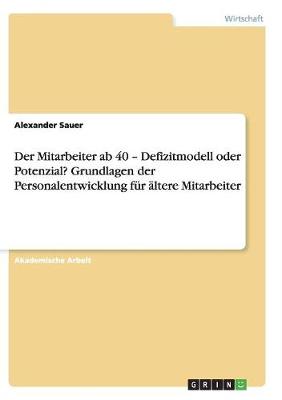Der Mitarbeiter AB 40 - Defizitmodell Oder Potenzial? Grundlagen Der Personalentwicklung F r ltere Mitarbeiter