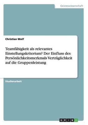Teamf higkeit ALS Relevantes Einstellungskriterium? Der Einfluss Des Pers nlichkeitsmerkmals Vertr glichkeit Auf Die Gruppenleistung