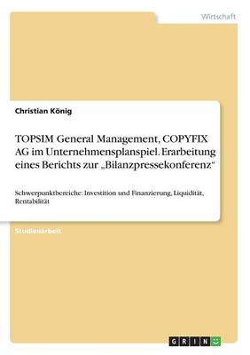 Topsim General Management, Copyfix AG Im Unternehmensplanspiel. Erarbeitung Eines Berichts Zur "bilanzpressekonferenz