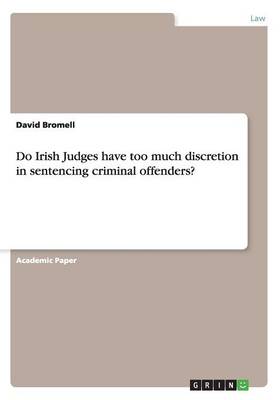 Do Irish Judges Have Too Much Discretion in Sentencing Criminal Offenders?
