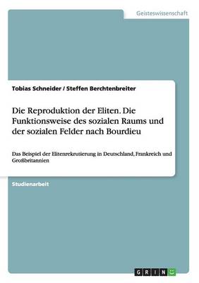 Die Reproduktion Der Eliten. Die Funktionsweise Des Sozialen Raums Und Der Sozialen Felder Nach Bourdieu