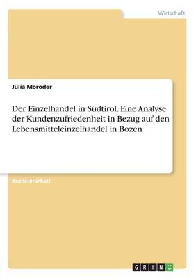 Der Einzelhandel in S dtirol. Eine Analyse Der Kundenzufriedenheit in Bezug Auf Den Lebensmitteleinzelhandel in Bozen