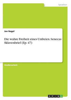 Die Wahre Freiheit Eines Unfreien. Senecas Sklavenbrief (Ep. 47)