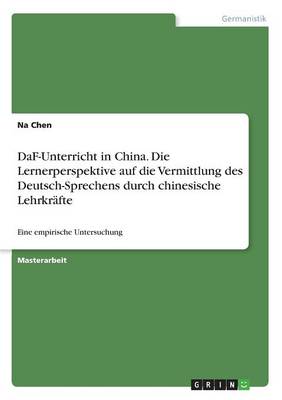 Daf-Unterricht in China. Die Lernerperspektive Auf Die Vermittlung Des Deutsch-Sprechens Durch Chinesische Lehrkr fte