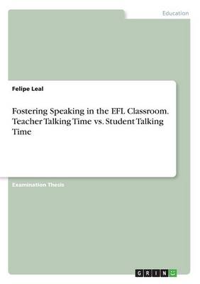 Fostering Speaking in the Efl Classroom. Teacher Talking Time vs. Student Talking Time