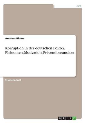 Korruption in Der Deutschen Polizei. Ph nomen, Motivation, Pr ventionsans tze
