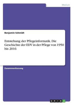 Entstehung Der Pflegeinformatik. Die Geschichte Der Edv in Der Pflege Von 1950 Bis 2016