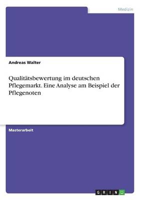 Qualitatsbewertung Im Deutschen Pflegemarkt. Eine Analyse Am Beispiel Der Pflegenoten