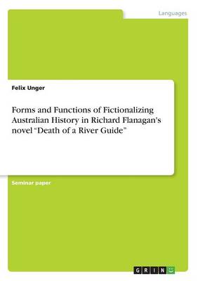 Forms and Functions of Fictionalizing Australian History in Richard Flanagan's Novel Death of a River Guide