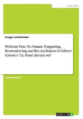 Without Past, No Future. Forgetting, Remembering and Reconciliation in Gilbert Gatore's "le Passe Devant Soi"