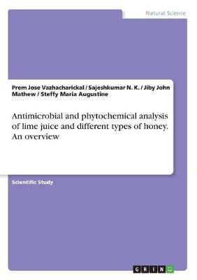 Antimicrobial and Phytochemical Analysis of Lime Juice and Different Types of Honey. an Overview