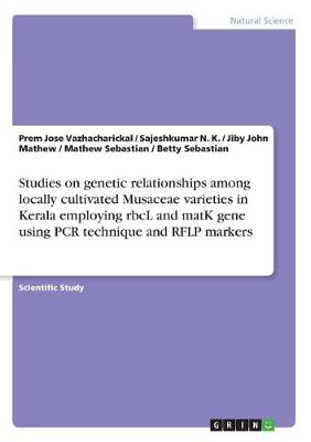 Studies on Genetic Relationships Among Locally Cultivated Musaceae Varieties in Kerala Employing Rbcl and Matk Gene Using PCR Technique and Rflp Markers